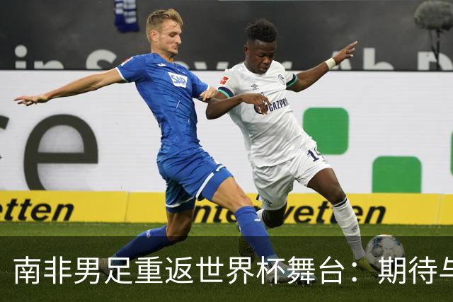 南非男足重返世界杯舞台：期待与墨西哥的对决！