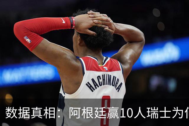 数据真相：阿根廷赢10人瑞士为何不轻松？